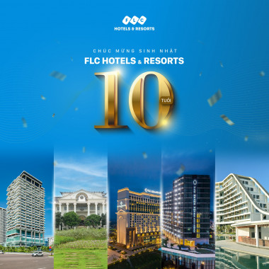 CHÚC MỪNG SINH NHẬT FLC HOTELS & RESORTS - 1 THẬP KỶ KIÊN CƯỜNG, VỮNG BƯỚC